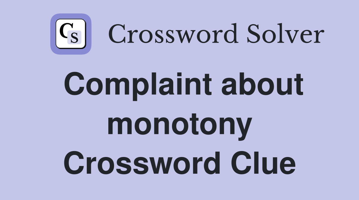 Complaint about monotony Crossword Clue