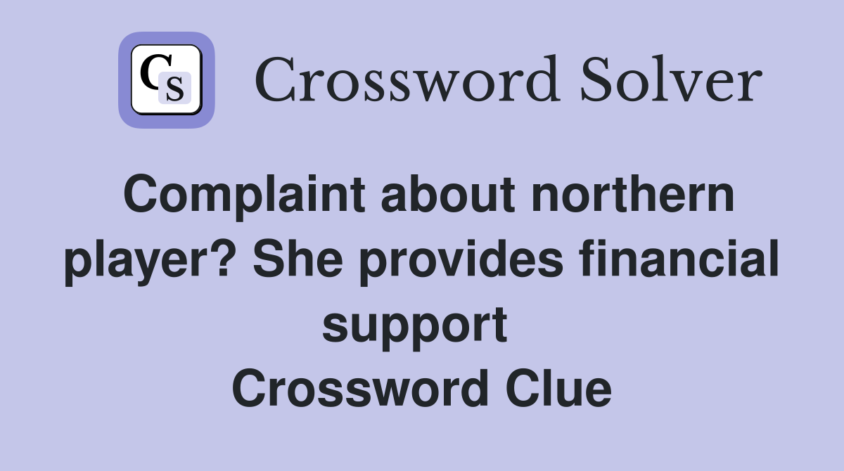 Complaint about northern player? She provides financial support  Crossword Clue