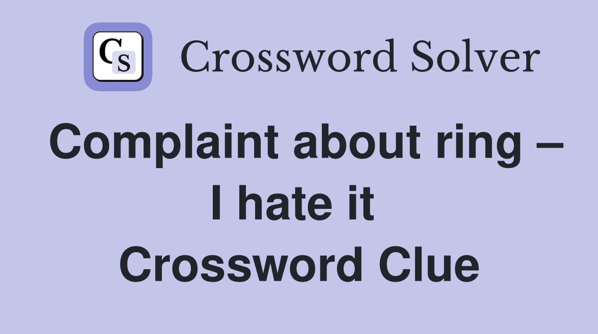 Complaint about ring – I hate it  Crossword Clue