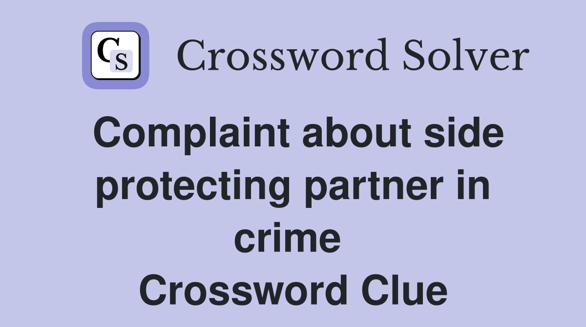Complaint about side protecting partner in crime  Crossword Clue