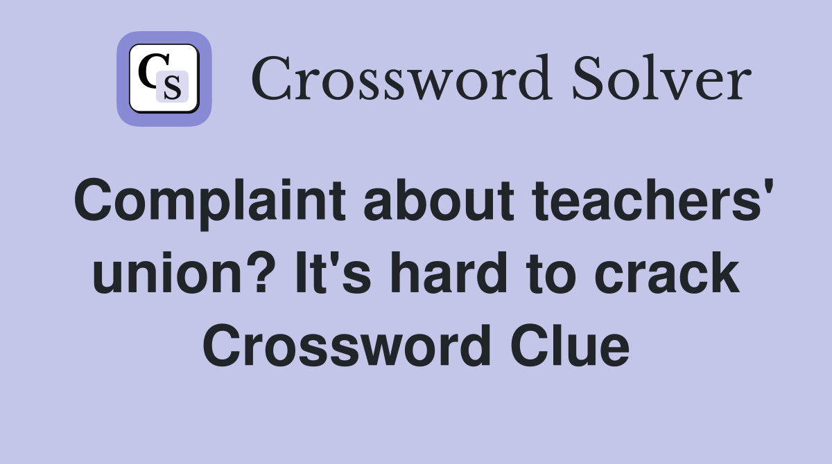 Complaint about teachers' union? It's hard to crack Crossword Clue