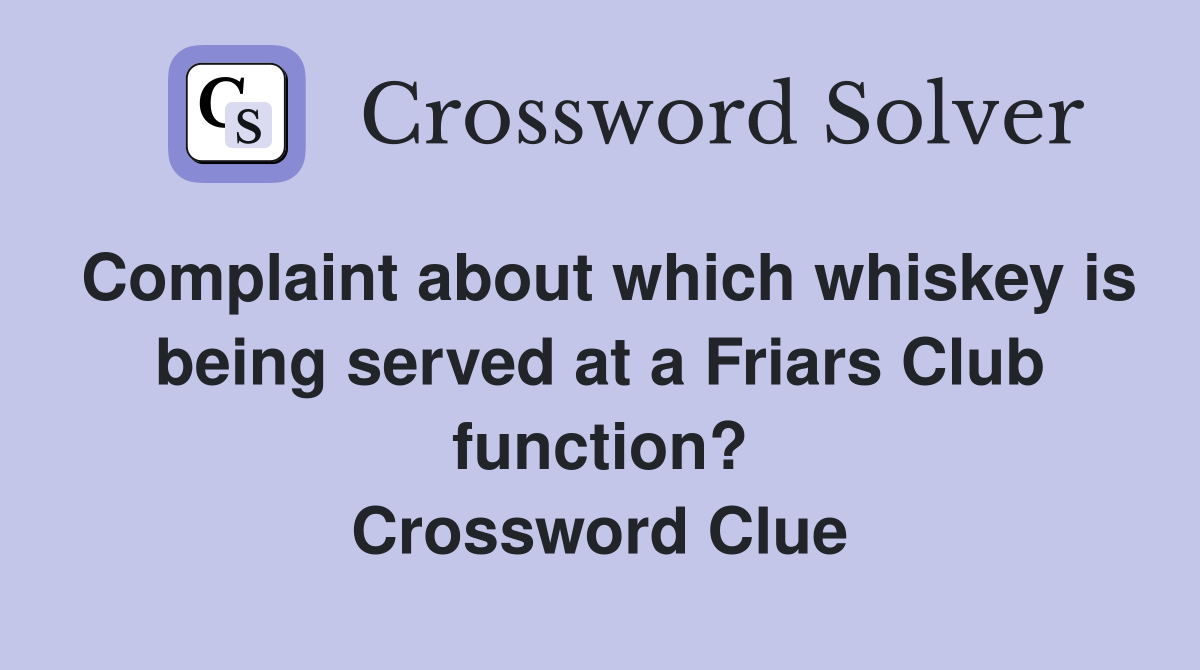 Complaint about which whiskey is being served at a Friars Club function? Crossword Clue