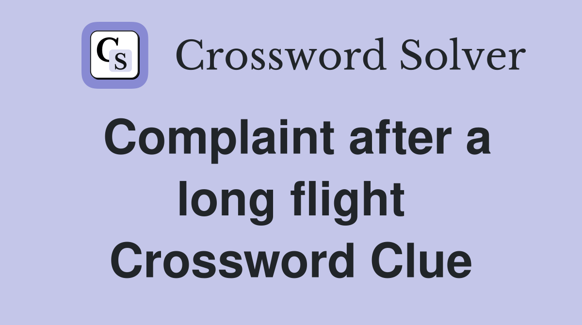 Complaint after a long flight Crossword Clue