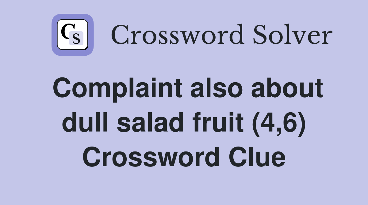 Complaint also about dull salad fruit (4,6) Crossword Clue