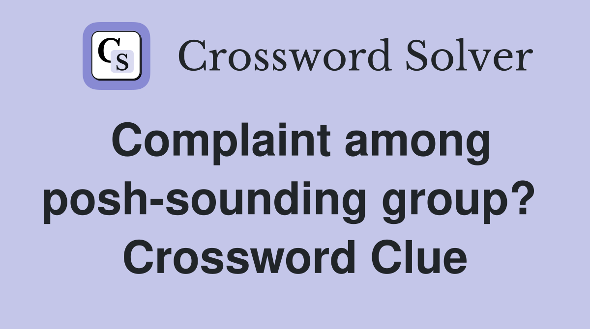 Complaint among posh-sounding group?  Crossword Clue