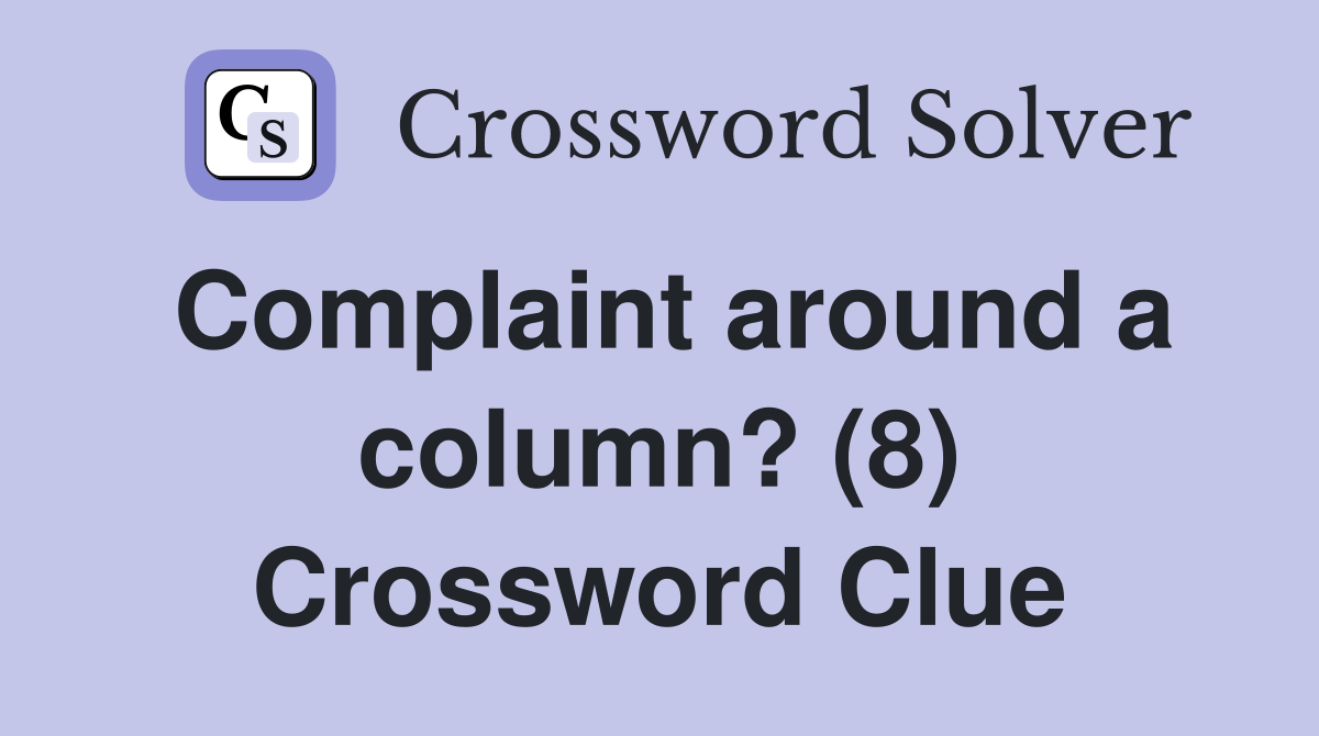 Complaint around a column? (8) Crossword Clue