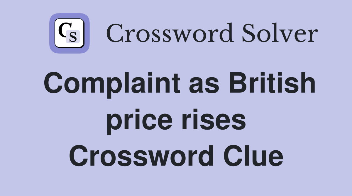 Complaint as British price rises Crossword Clue
