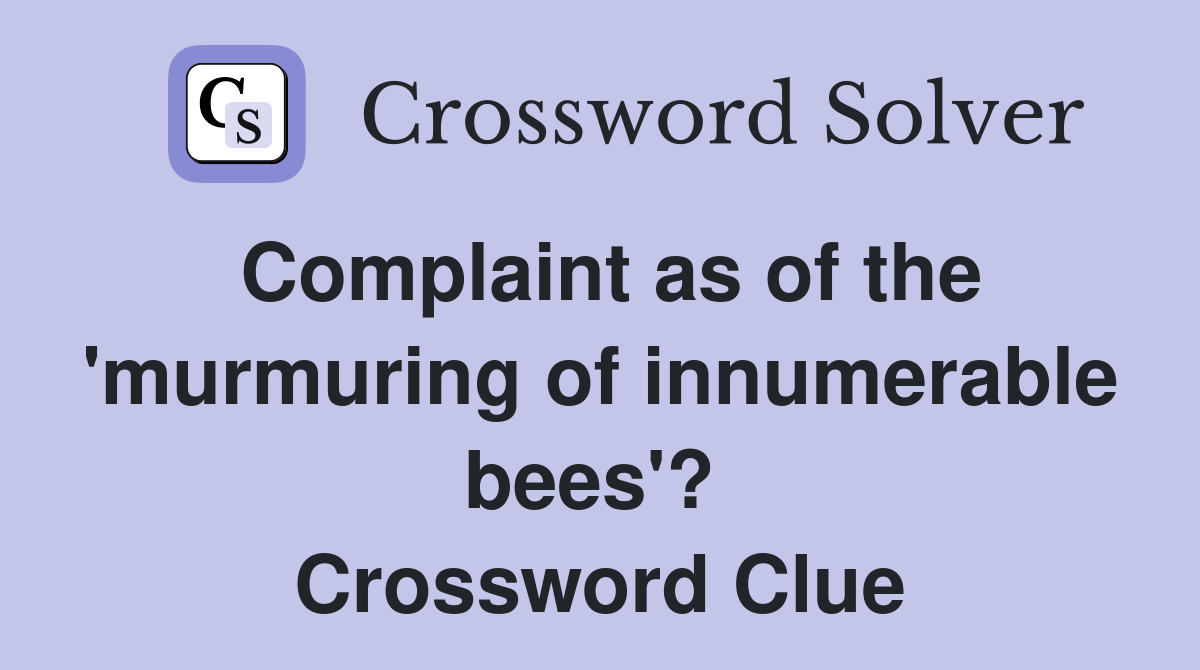 Complaint as of the 'murmuring of innumerable bees'?  Crossword Clue
