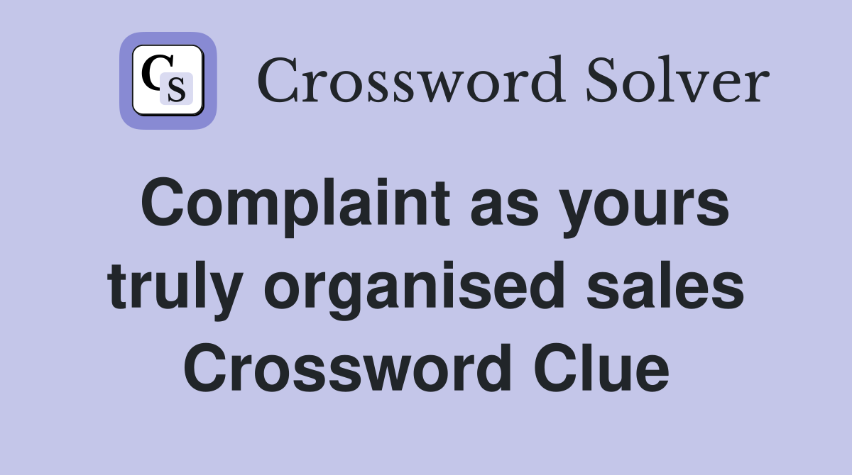 Complaint as yours truly organised sales Crossword Clue