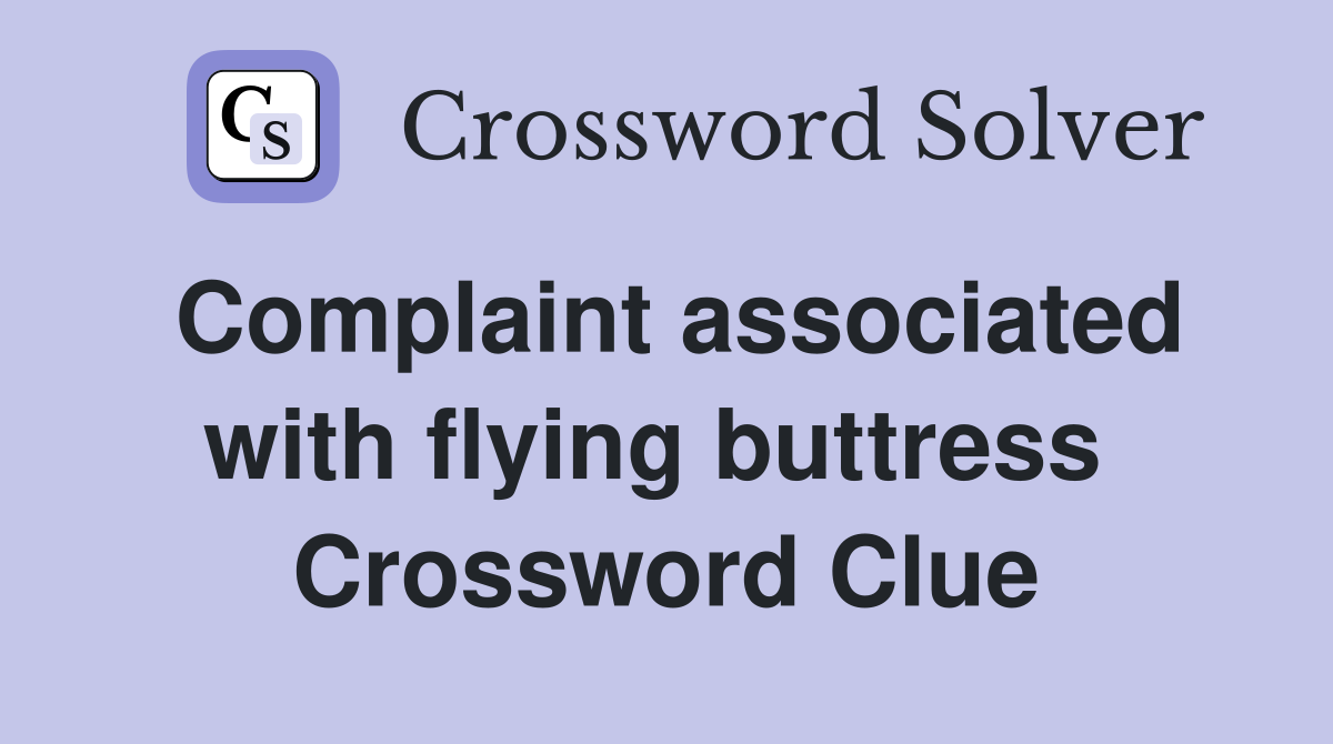 Complaint associated with flying buttress  Crossword Clue