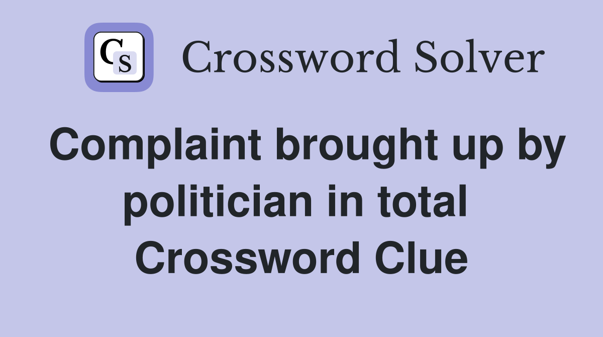 Complaint brought up by politician in total  Crossword Clue