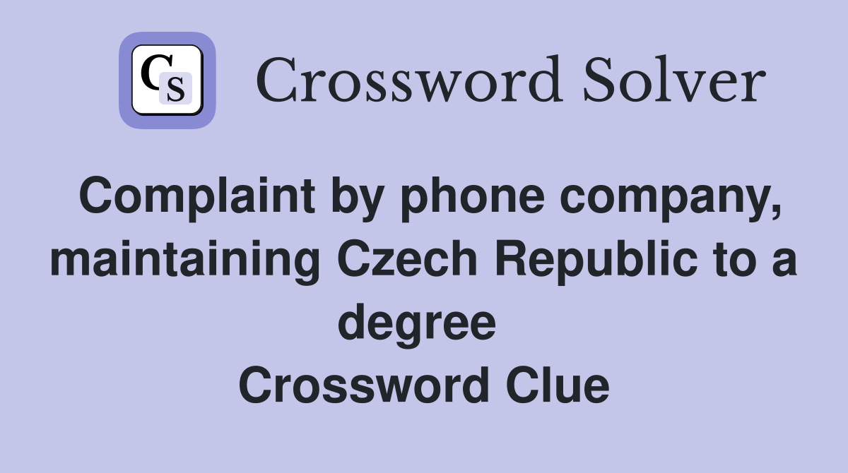 Complaint by phone company, maintaining Czech Republic to a degree  Crossword Clue
