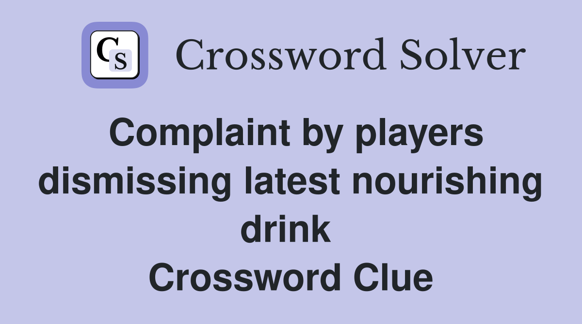 Complaint by players dismissing latest nourishing drink  Crossword Clue