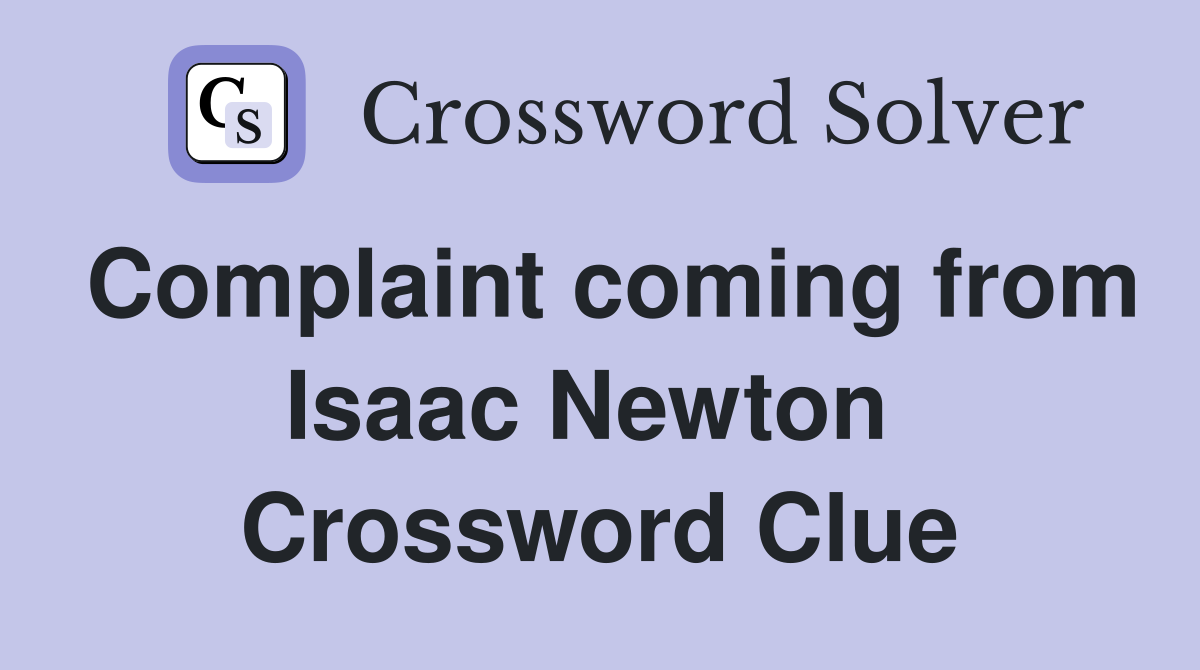Complaint coming from Isaac Newton  Crossword Clue