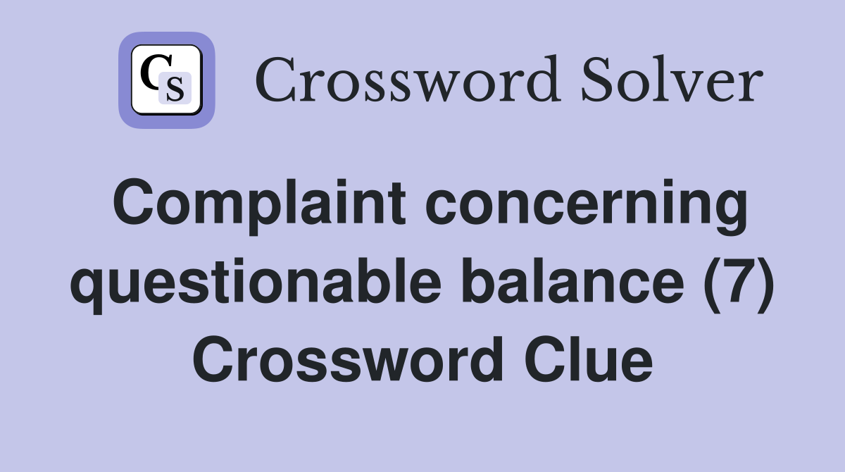 Complaint concerning questionable balance (7) Crossword Clue