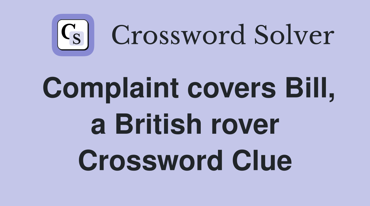 Complaint covers Bill, a British rover Crossword Clue