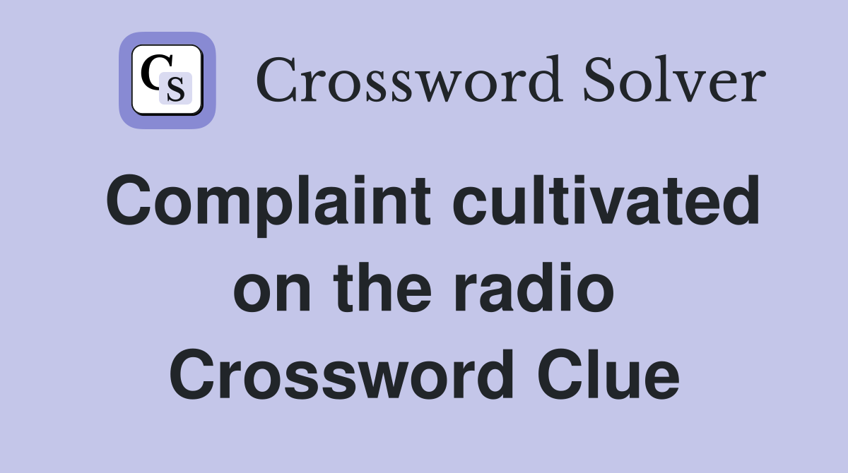 Complaint cultivated on the radio Crossword Clue