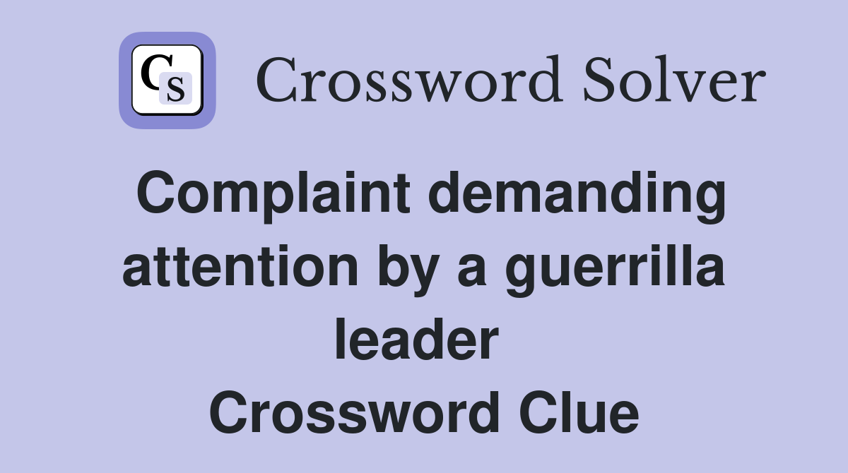 Complaint demanding attention by a guerrilla leader  Crossword Clue