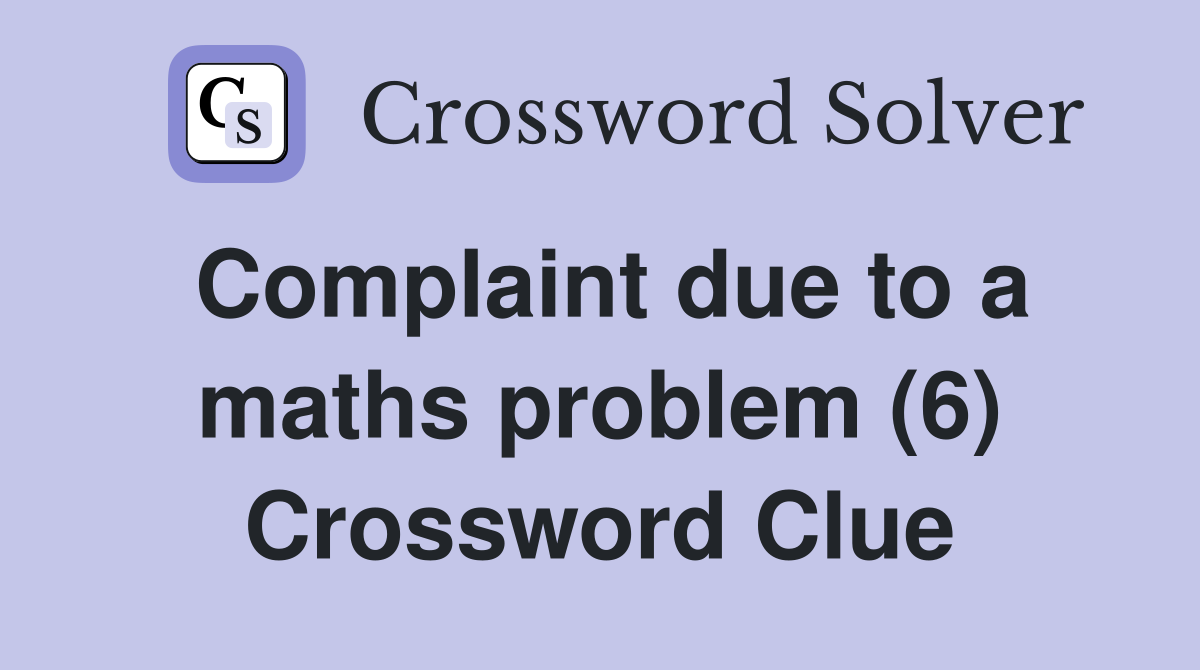 Complaint due to a maths problem (6) Crossword Clue