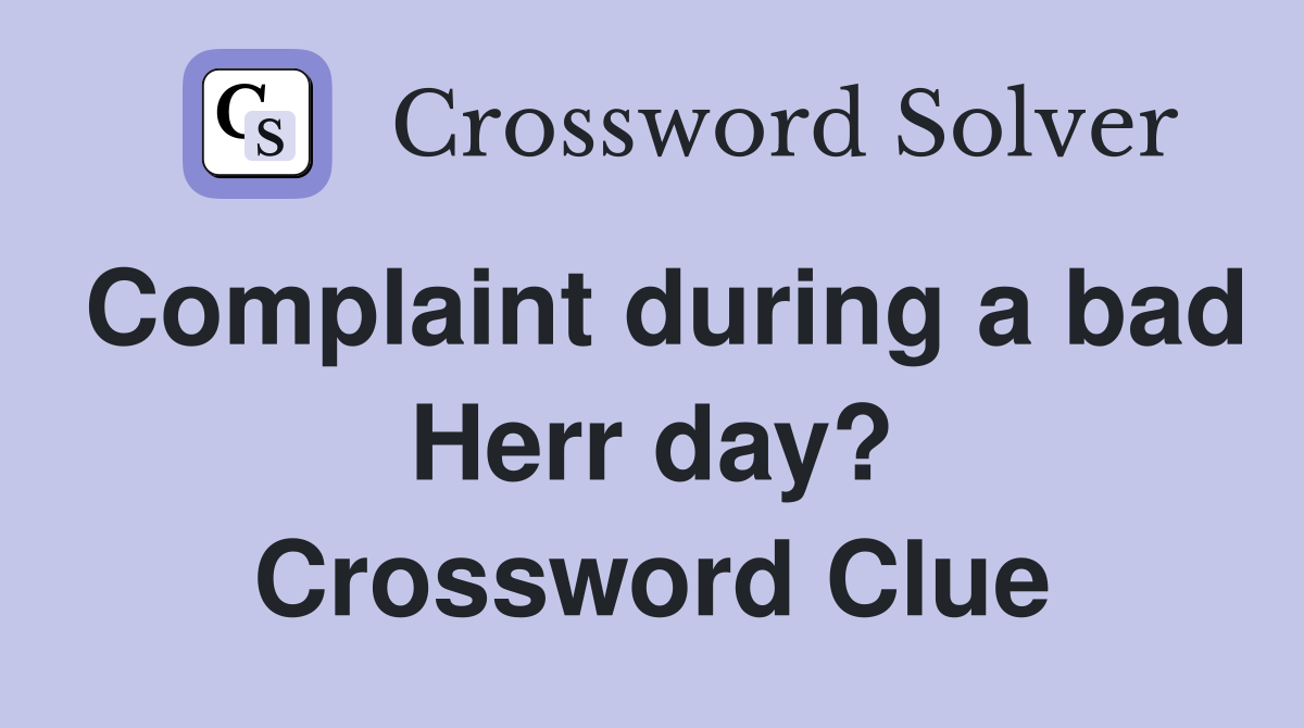 Complaint during a bad Herr day? Crossword Clue