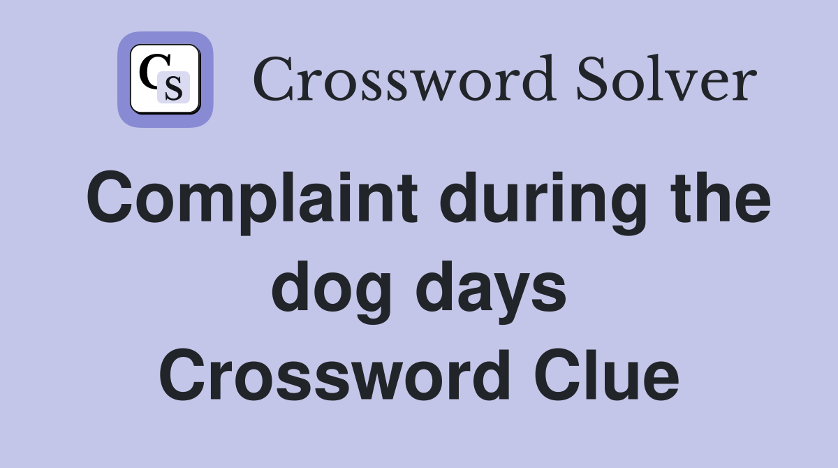Complaint during the dog days Crossword Clue