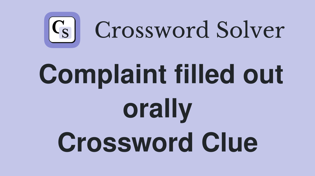 Complaint filled out orally Crossword Clue