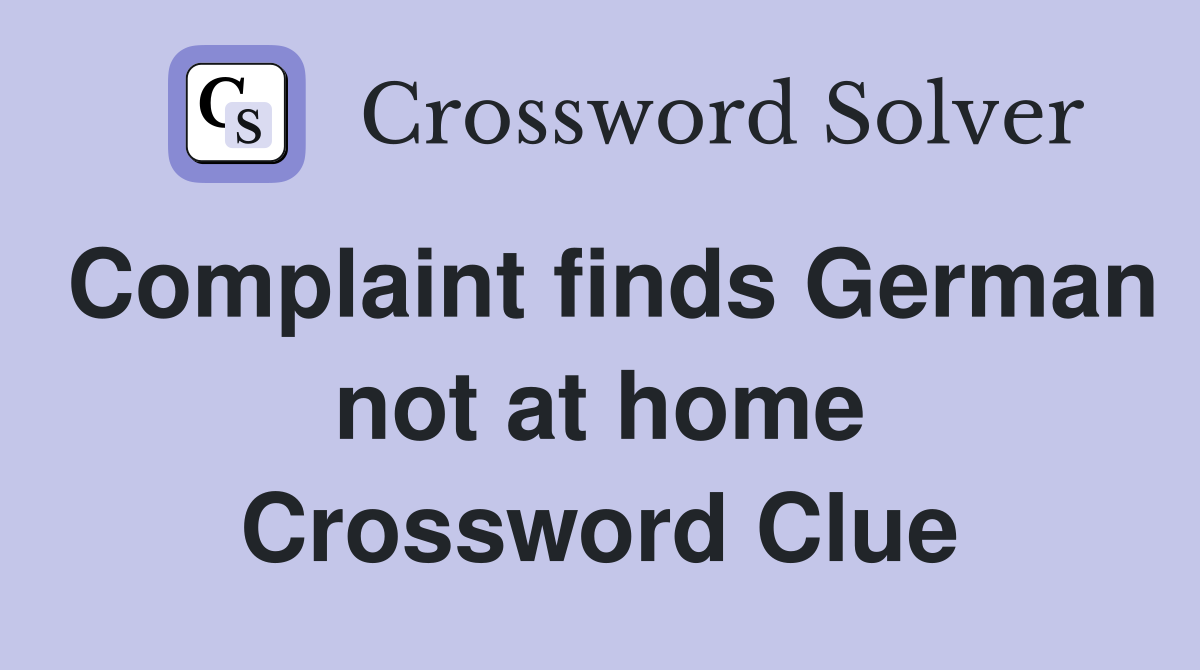 Complaint finds German not at home Crossword Clue