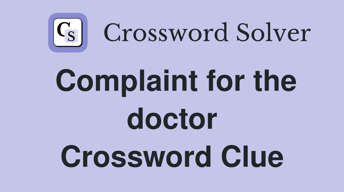 Complaint for the doctor Crossword Clue
