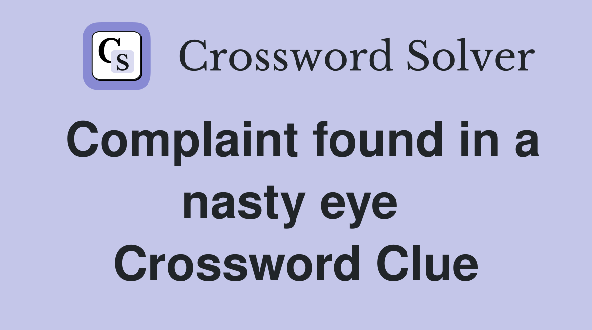 Complaint found in a nasty eye  Crossword Clue