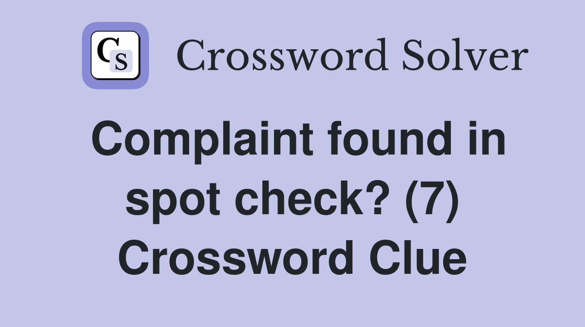 Complaint found in spot check? (7) Crossword Clue