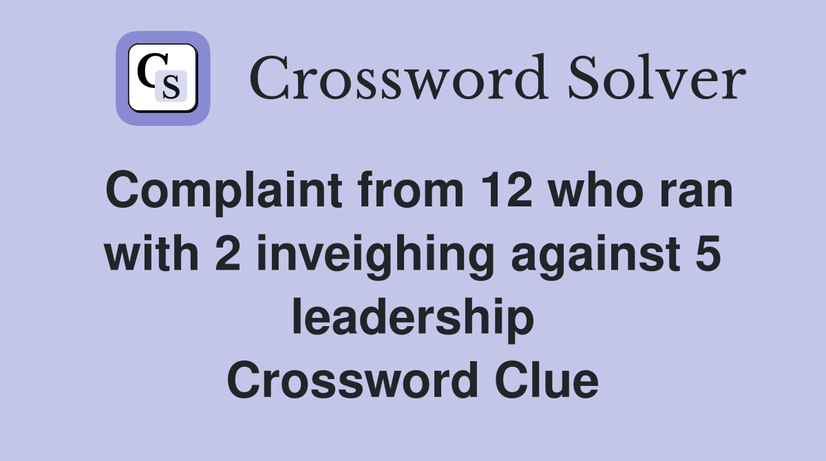 Complaint from 12 who ran with 2 inveighing against 5 leadership Crossword Clue