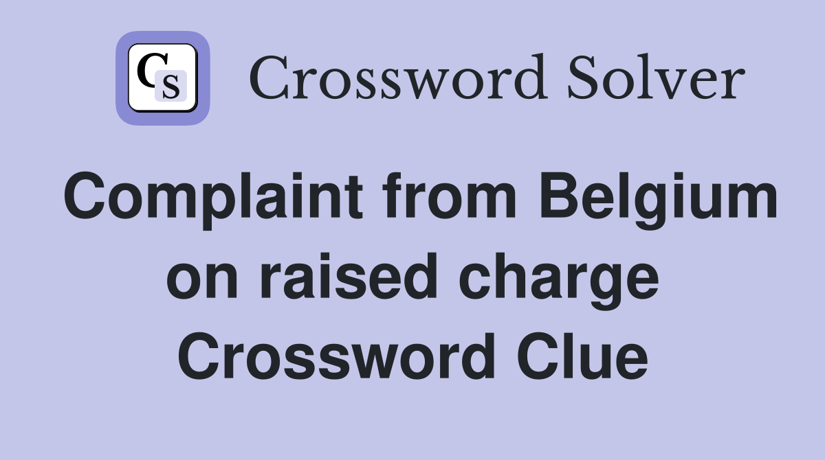 Complaint from Belgium on raised charge Crossword Clue
