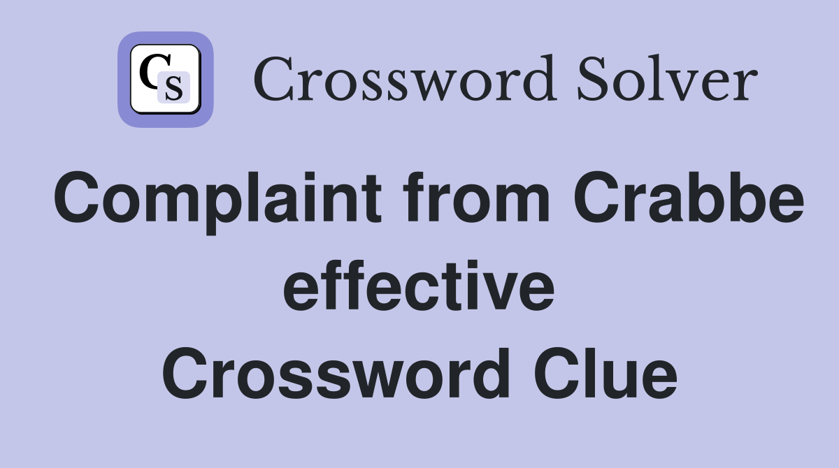 Complaint from Crabbe effective Crossword Clue