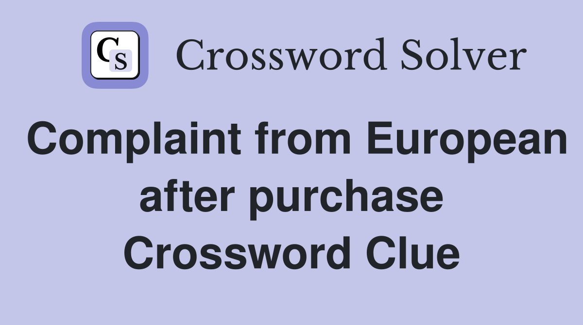 Complaint from European after purchase Crossword Clue