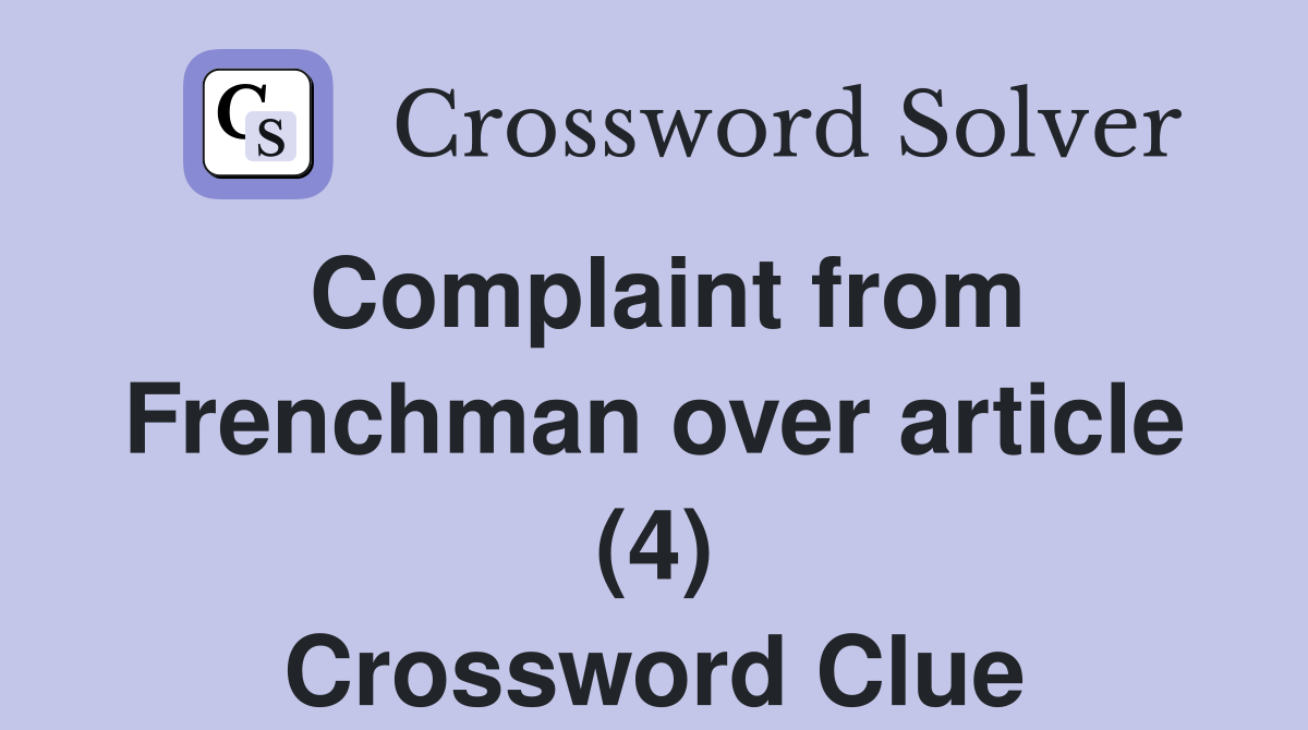 Complaint from Frenchman over article (4) Crossword Clue