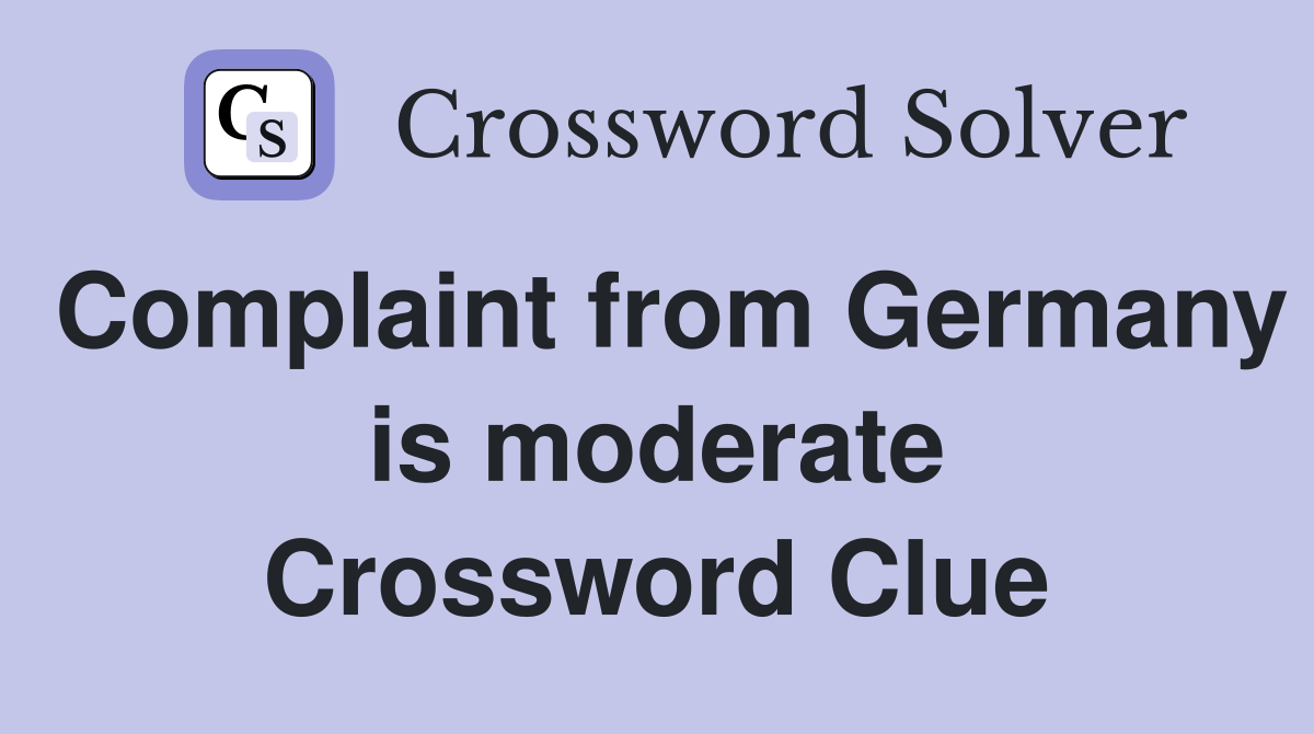 Complaint from Germany is moderate Crossword Clue