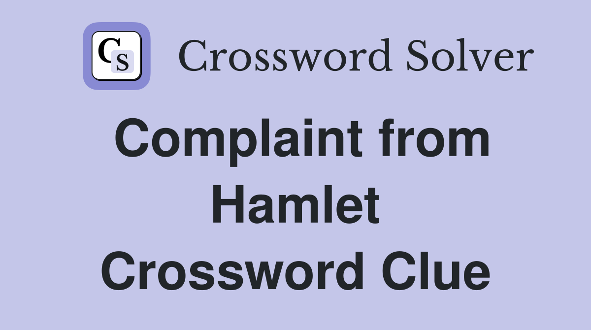 Complaint from Hamlet Crossword Clue