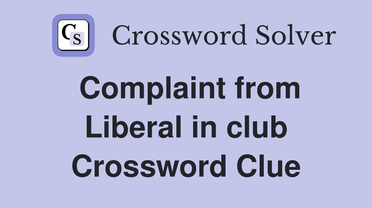 Complaint from Liberal in club Crossword Clue