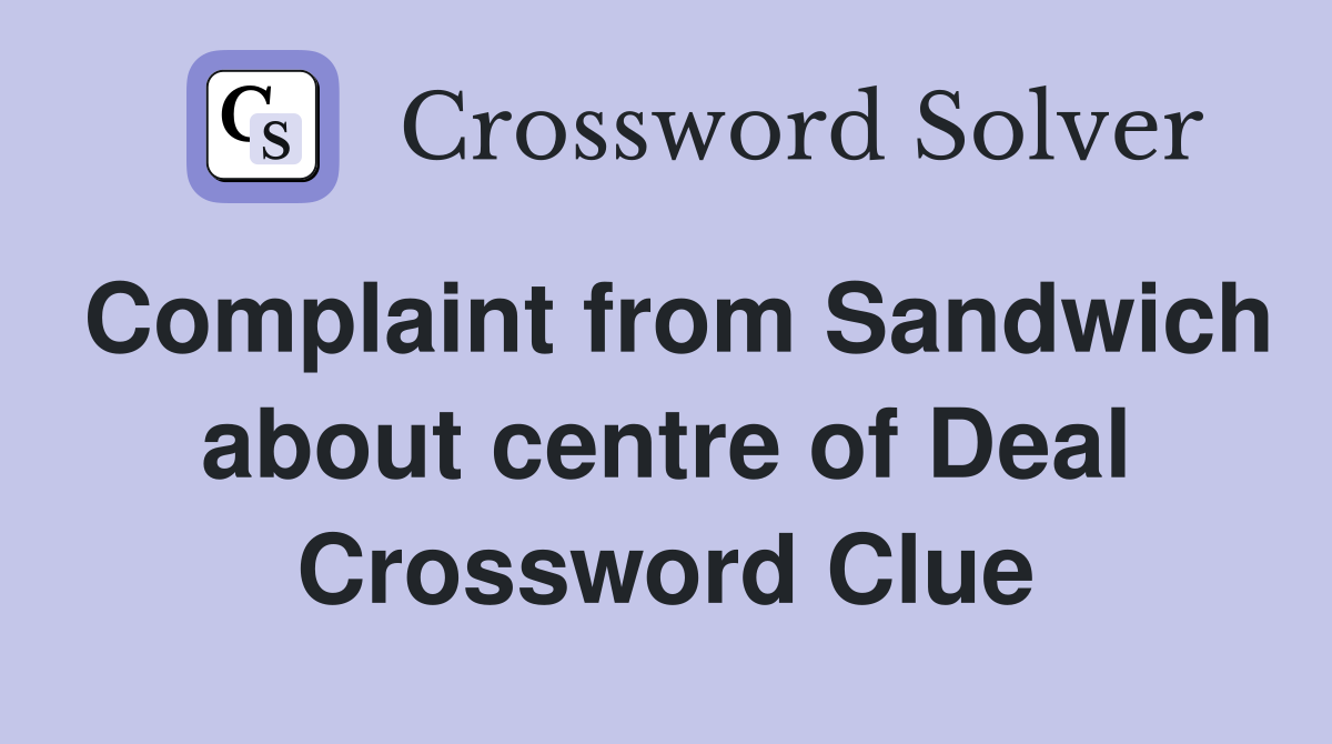 Complaint from Sandwich about centre of Deal Crossword Clue