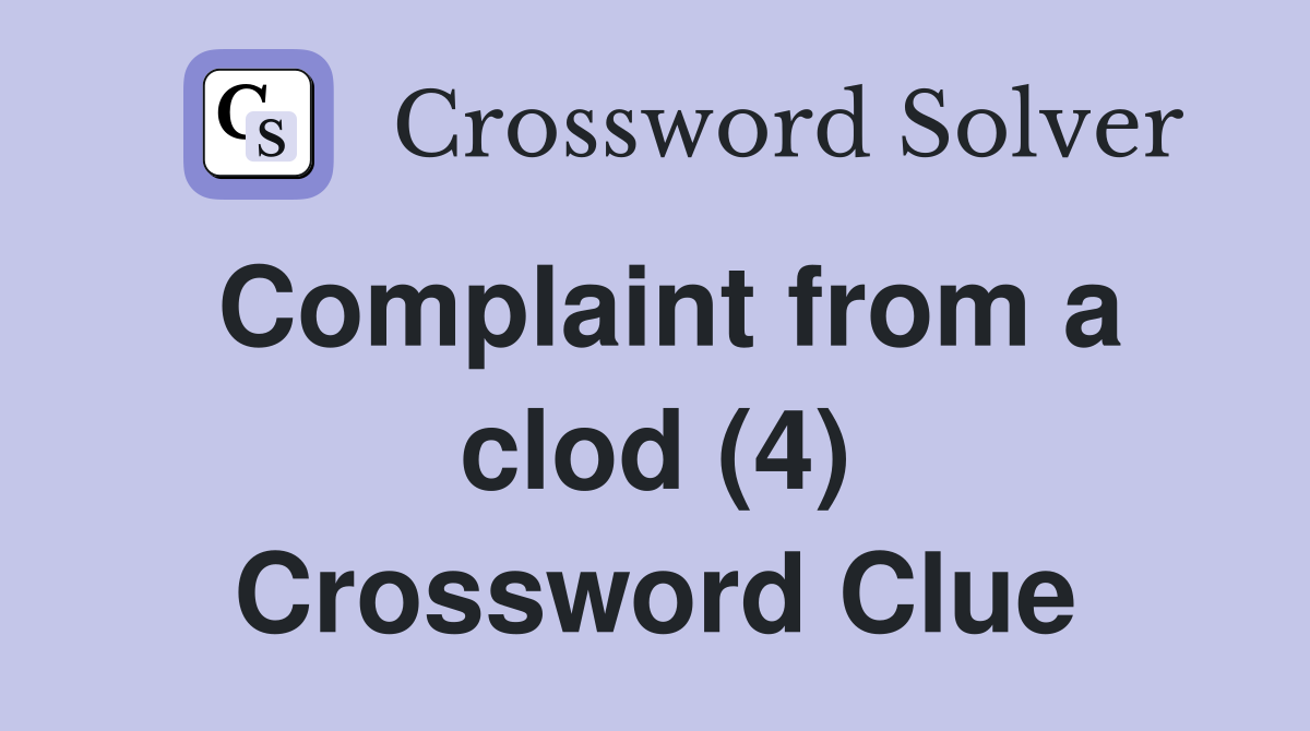 Complaint from a clod (4) Crossword Clue
