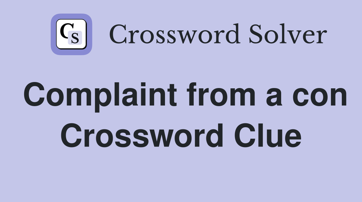 Complaint from a con Crossword Clue