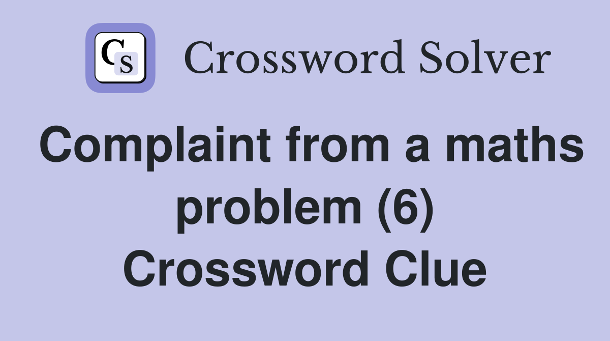 Complaint from a maths problem (6) Crossword Clue