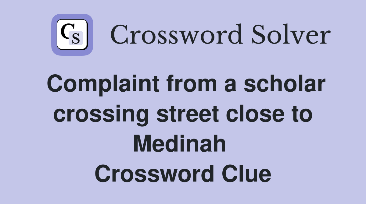 Complaint from a scholar crossing street close to Medinah  Crossword Clue