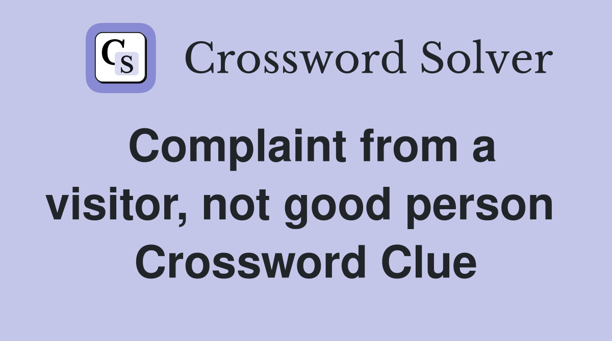 Complaint from a visitor, not good person  Crossword Clue