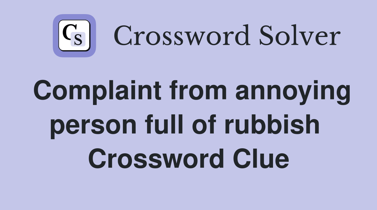 Complaint from annoying person full of rubbish  Crossword Clue