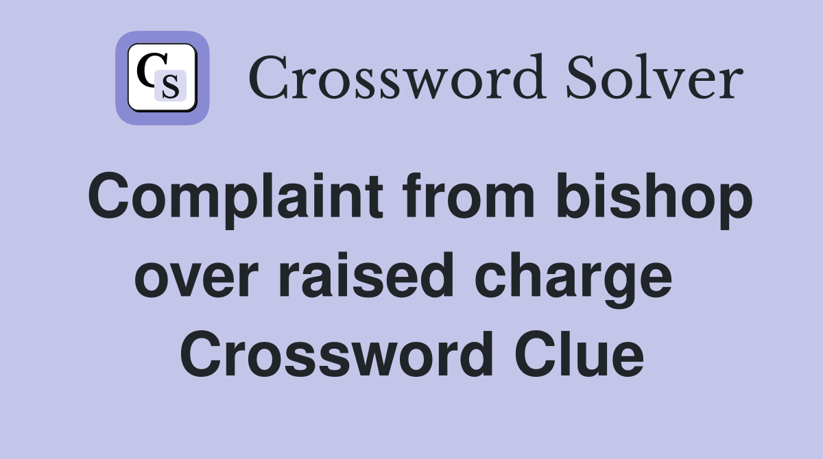 Complaint from bishop over raised charge  Crossword Clue