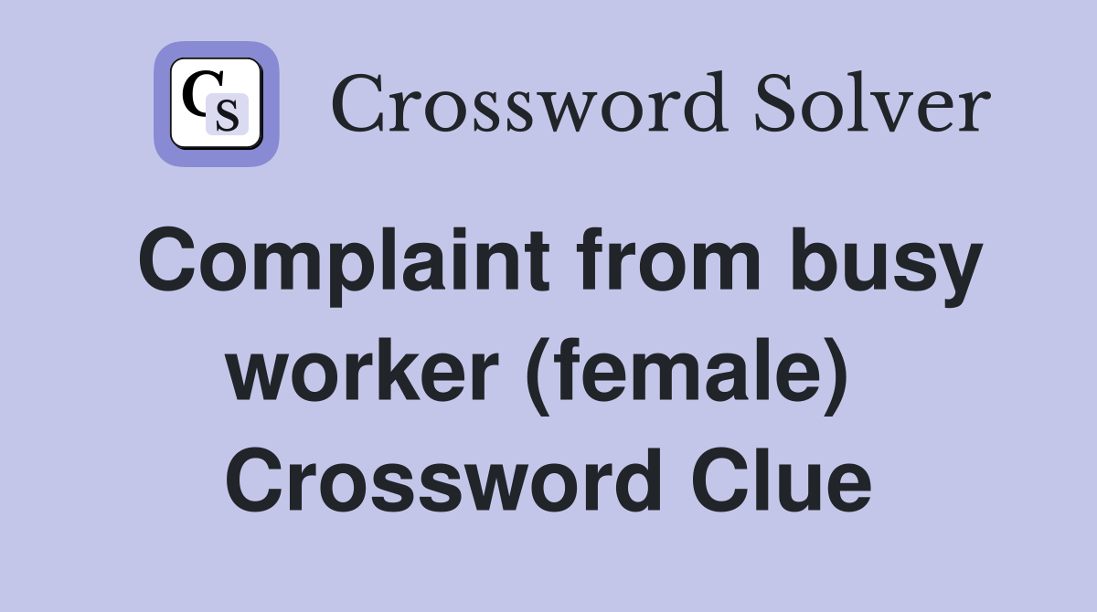 Complaint from busy worker (female)  Crossword Clue