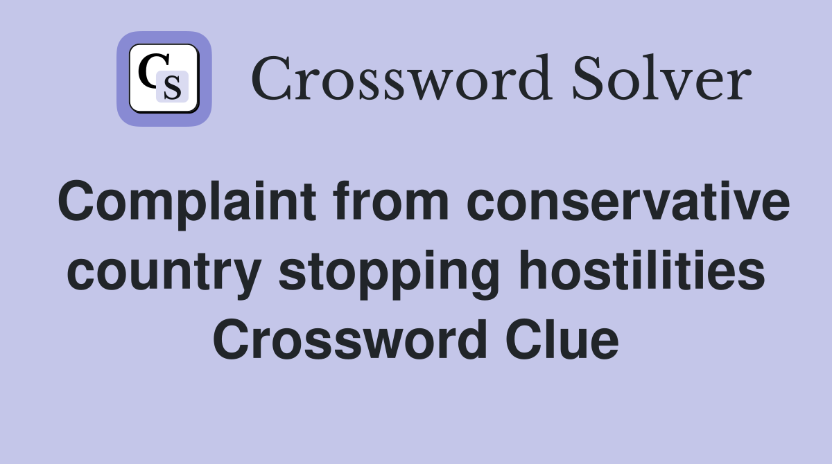 Complaint from conservative country stopping hostilities Crossword Clue