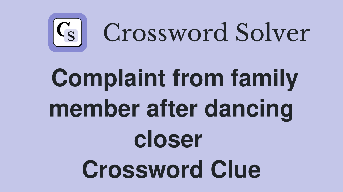 Complaint from family member after dancing closer  Crossword Clue