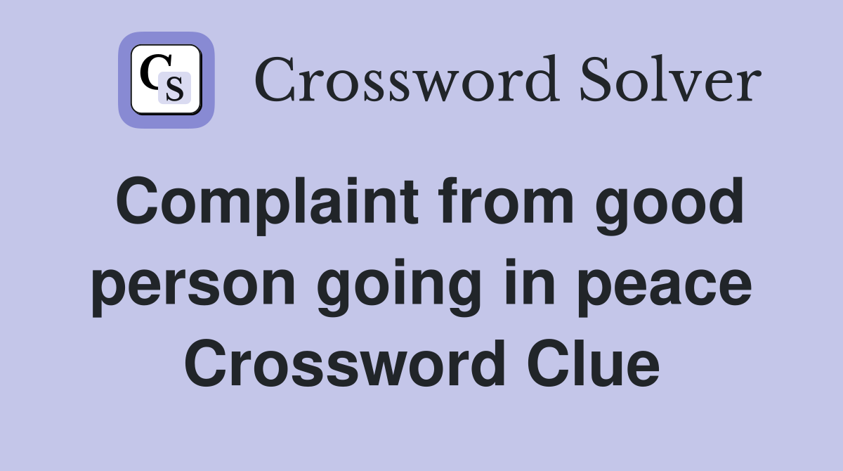 Complaint from good person going in peace Crossword Clue